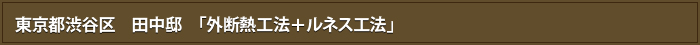 東京都渋谷区　田中邸　「外断熱工法＋ルネス工法」