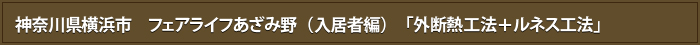神奈川県横浜市　フェアライフあざみ野（入居者編）　「外断熱工法＋ルネス工法」