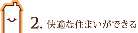 2. 快適な住まいができる