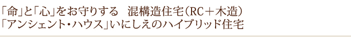 「命」と「心」をお守りする混構造住宅（RC＋木造）
「アンシェント・ハウス」いにしえのハイブリッド住宅